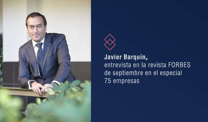 JAVIER BARQUÍN, ENTREVISTA EN LA REVISTA FORBES DE SEPTIEMBRE EN EL ESPECIAL 75 EMPRESAS